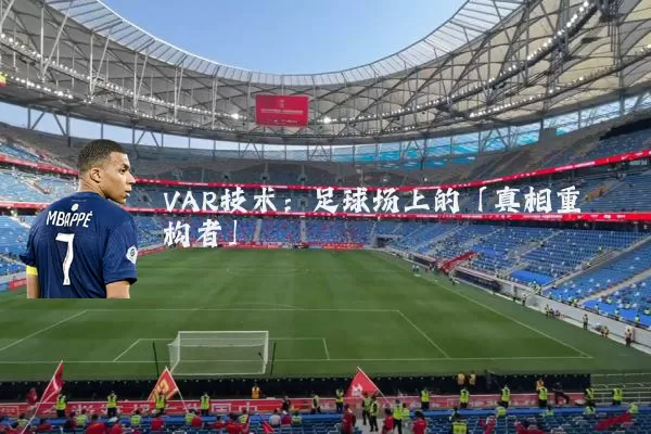 VAR技术：足球场上的「真相重构者」