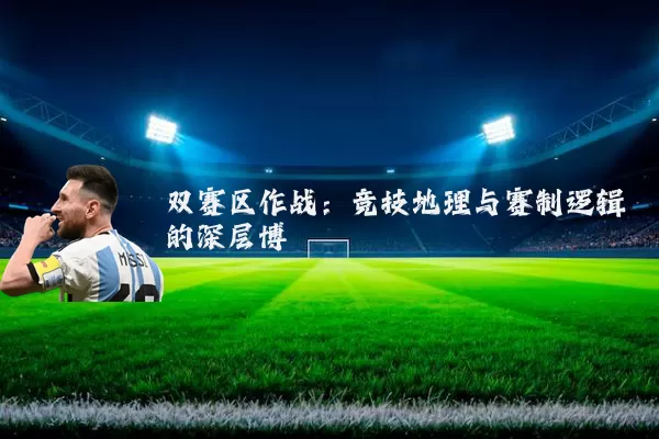 双赛区作战:竞技地理与赛制逻辑的深层博弈