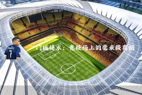门线技术：竞技场上的毫米级真相